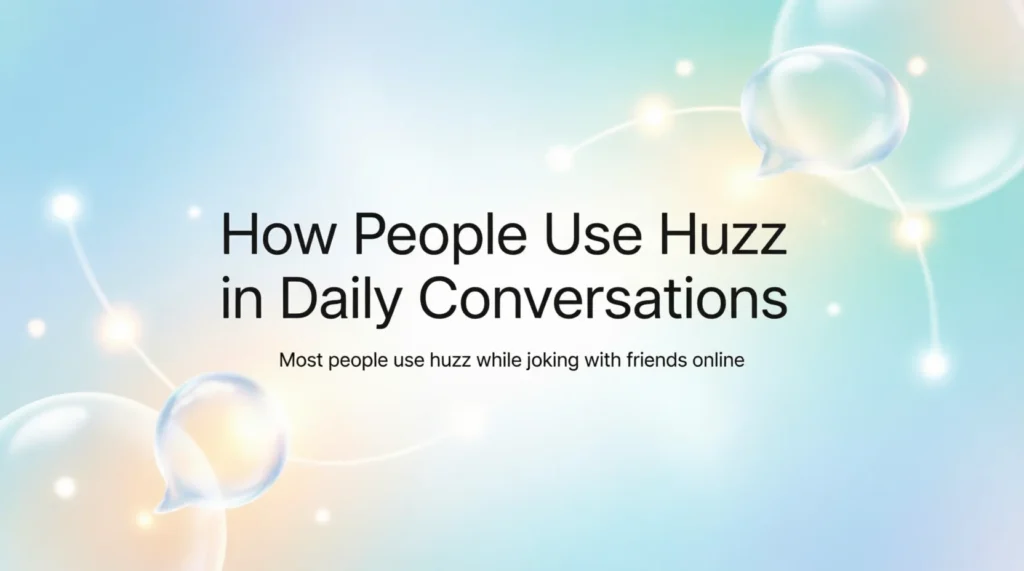 How People Use Huzz in Daily Conversations