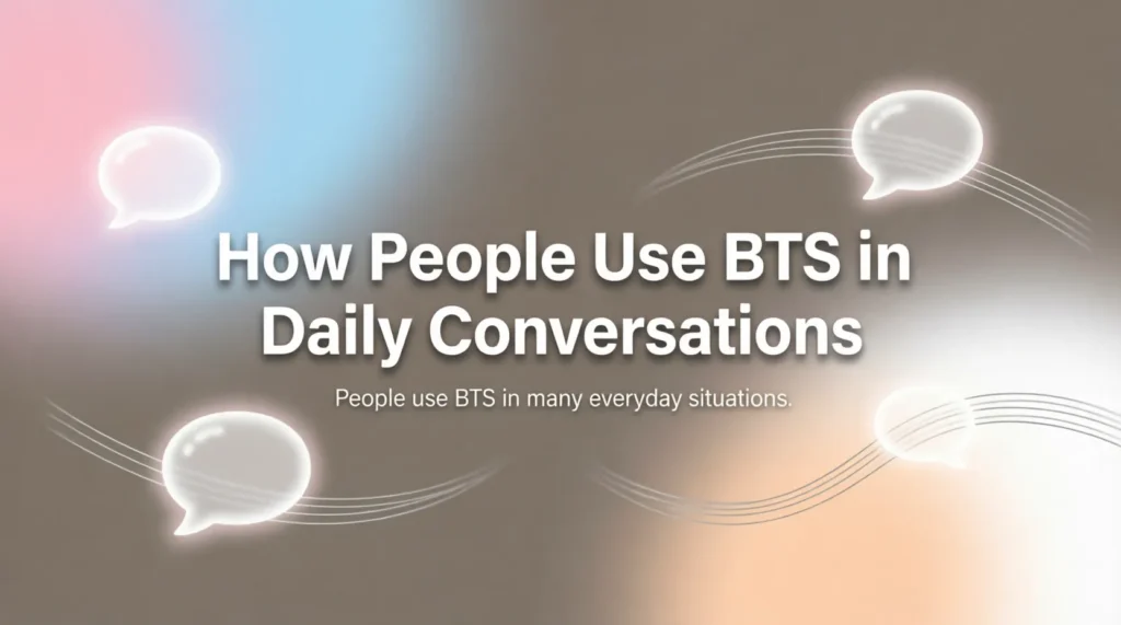 How People Use BTS in Daily Conversations