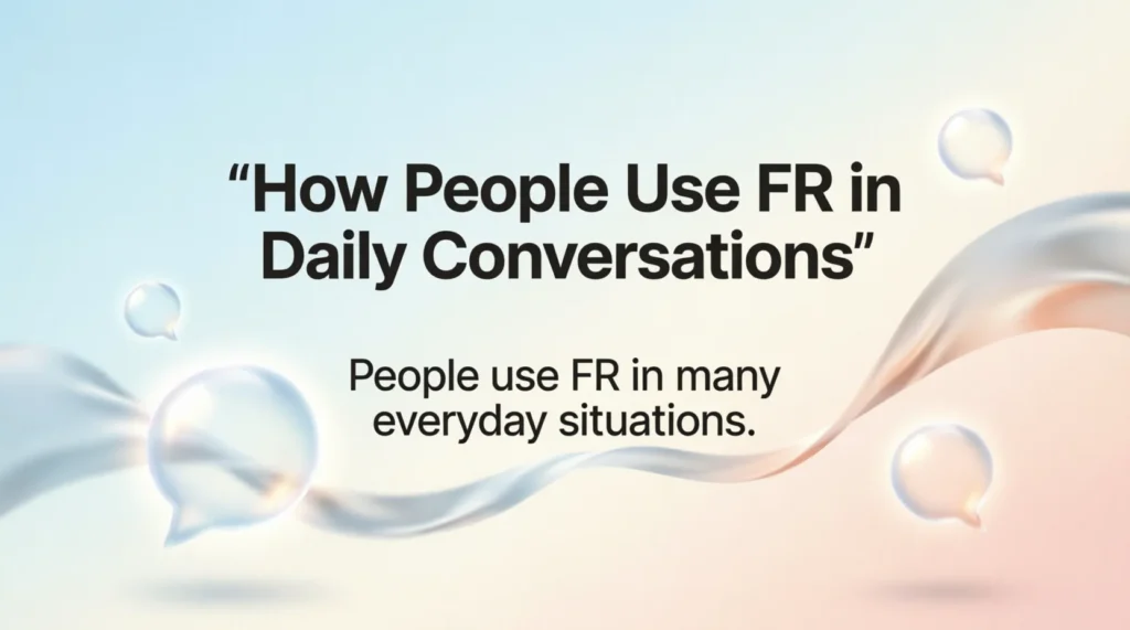 How People Use FR in Daily Conversations