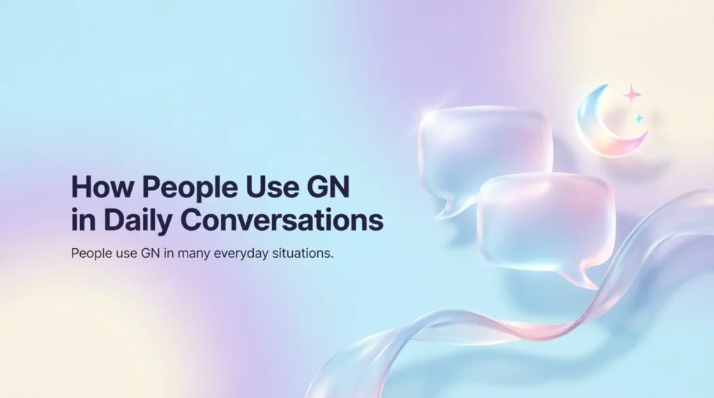 People use GN in many everyday situations.