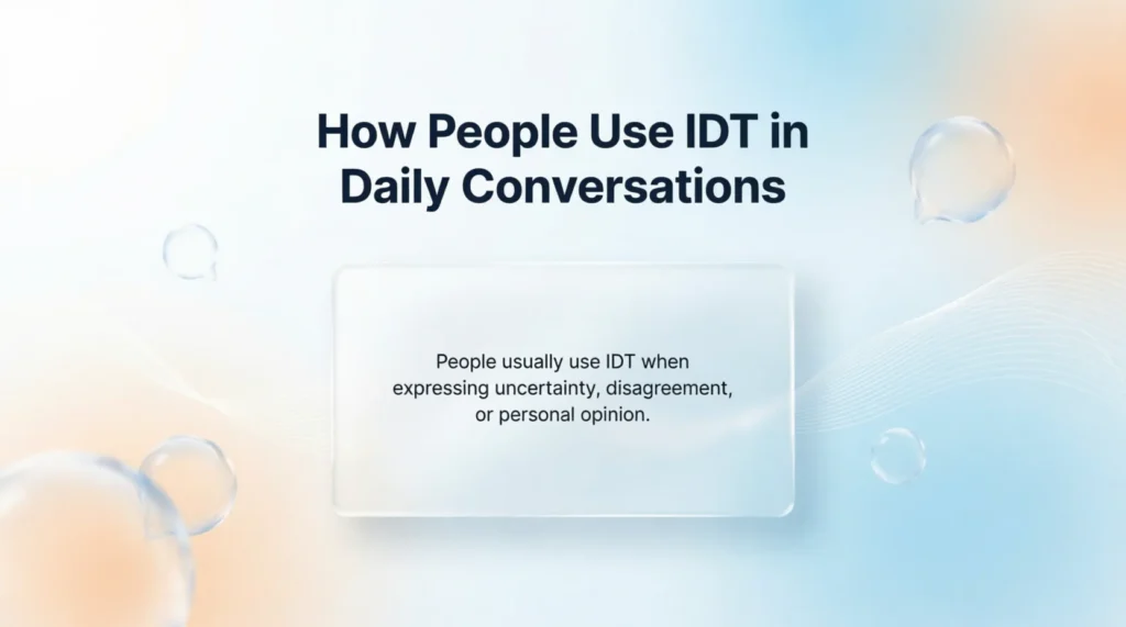 How People Use IDT in Daily Conversations