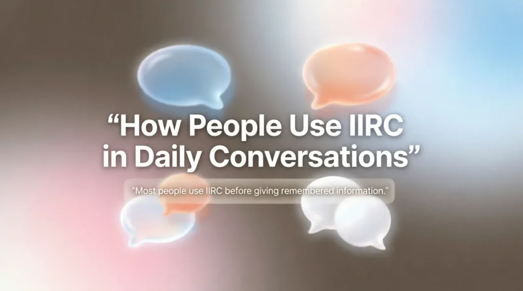 How People Use IIRC in Daily Conversations