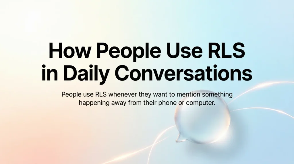 How People Use RLS in Daily Conversations
