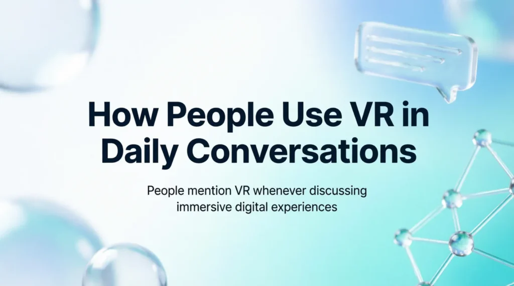 How People Use VR in Daily Conversations