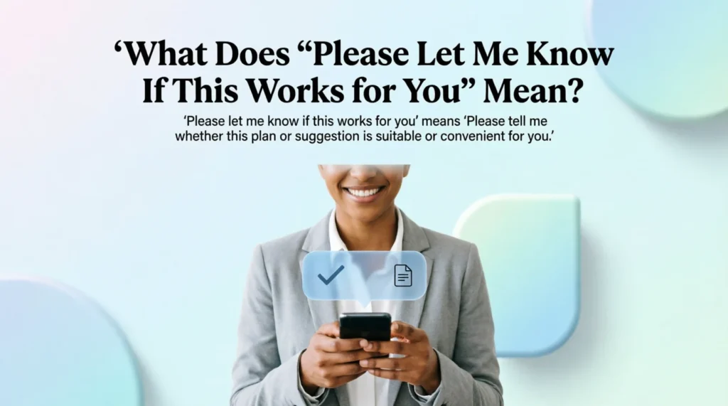 What Does “Please Let Me Know If This Works for You” Mean?