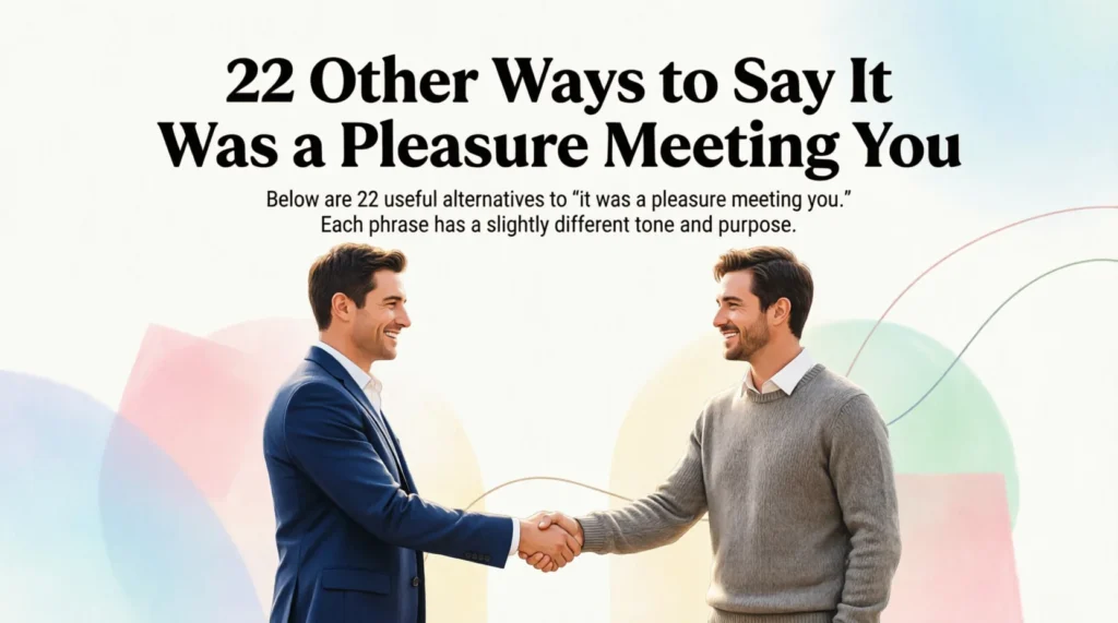 22 Other Ways to Say It Was a Pleasure Meeting You