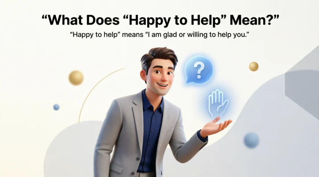 What Does “Happy to Help” Mean?