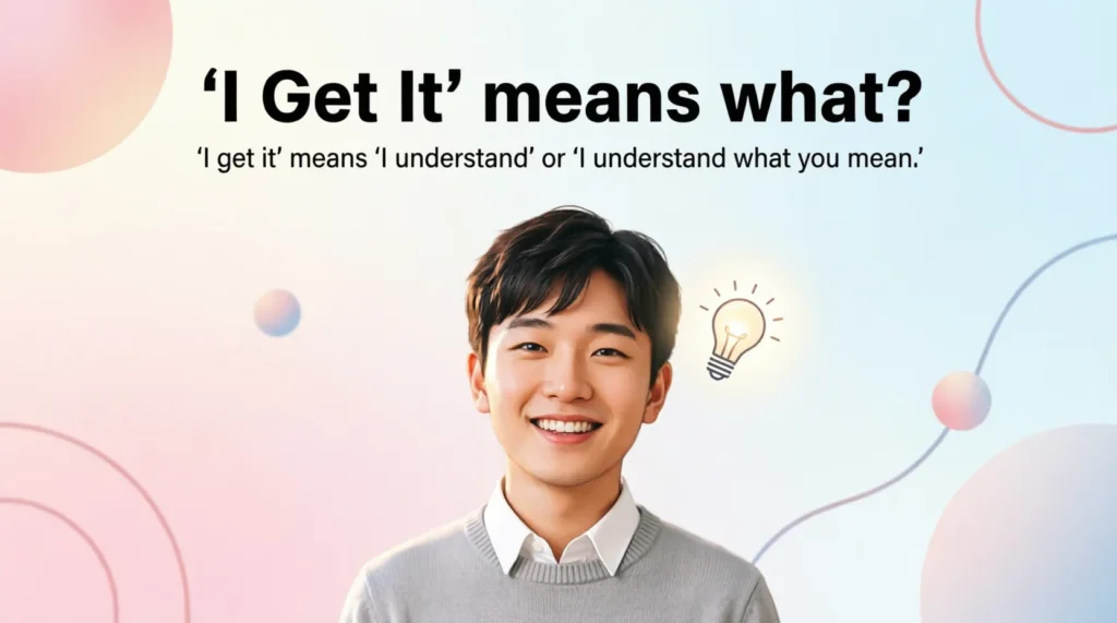 What Does “I Get It” Mean?